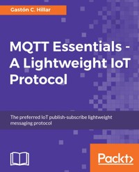 MQTT Essentials - A Lightweight IoT Protocol - Gastón C. Hillar - E-Book