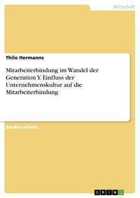 Mitarbeiterbindung im Wandel der Generation Y. Einfluss der Unternehmenskultur auf die Mitarbeiterbindung - Thilo Hermanns - E-Book