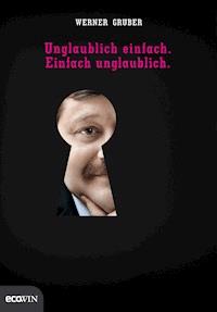 Unglaublich einfach. Einfach unglaublich. - Werner Gruber - E-Book