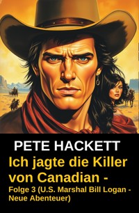 Ich jagte die Killer von Canadian - Folge 3 (U.S. Marshal Bill Logan - Neue Abenteuer) - Pete Hackett - E-Book