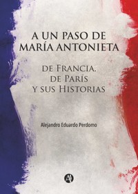 A un paso de María Antonieta - Alejandro Eduardo Perdomo - E-Book
