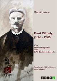 Ernst Däumig (1866-1922). Vom Fremdenlegionär zum KPD-Parteivorsitzenden - Hartfrid Krause - E-Book