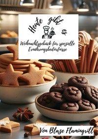 Heute gibt es - Weihnachtsgebäck für spezielle Ernährungsbedürfnisse - Blaze Flamingrill - E-Book