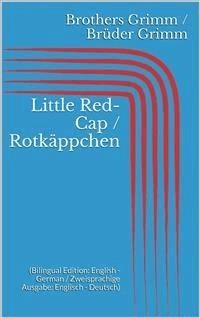 Little Red-Cap / Rotkäppchen (Bilingual Edition: English - German / Zweisprachige Ausgabe: Englisch - Deutsch) - Grimm Jacob - E-Book