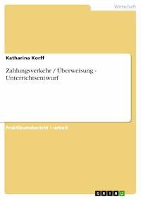 Zahlungsverkehr / Überweisung - Unterrichtsentwurf - Katharina Korff - kostenlos E-Book