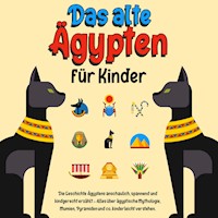 Das alte Ägypten für Kinder: Die Geschichte Ägyptens anschaulich, spannend und kindgerecht erzählt – Alles über ägyptische Mythologie, Mumien, Pyramiden und co. kinderleicht verstehen. - Franziska Lauterbach - Hörbuch