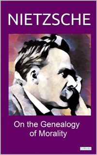 ON THE GENEALOGY OF MORALITY - NIETZSCHE - Friedrich Nietzsche - E-Book