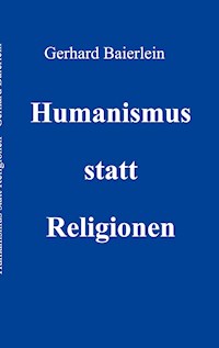 Humanismus statt Religionen - Gerhard Baierlein - E-Book