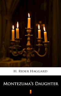 Montezuma’s Daughter - H Rider Haggard - E-Book