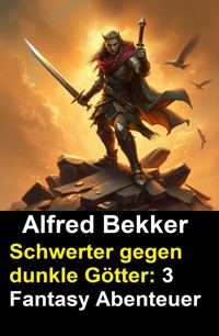 Schwerter gegen dunkle Götter: 3 Fantasy Abenteuer - Alfred Bekker - E-Book