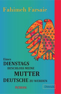 Eines Dienstags beschloss meine Mutter Deutsche zu werden - Fahimeh Farsaie - E-Book