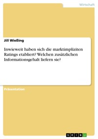 Inwieweit haben sich die marktimpliziten Ratings etabliert? Welchen zusätzlichen Informationsgehalt liefern sie? - Jill Wießing - E-Book