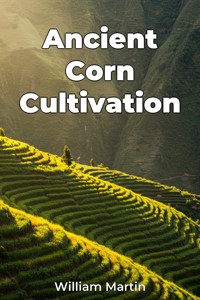 Ancient Corn Cultivation - William Martin - E-Book
