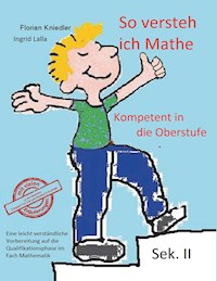 So versteh ich Mathe: Kompetent in die Oberstufe - Florian Kniedler - E-Book