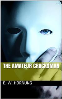 The Amateur Cracksman - E. W. Hornung - E-Book