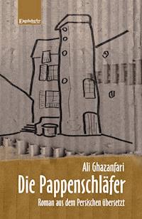 Die Pappenschläfer. Roman aus dem Persischen übersetzt - Ali Ghazanfari - E-Book