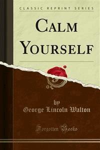 Calm Yourself - George Lincoln Walton - E-Book