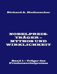Nobelpreisträger - Mythos und Wirklichkeit. Band 1 - Richard A. Huthmacher - E-Book