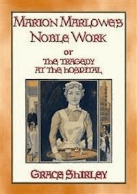 MARION MARLOWE’S NOBLE WORK - The Tragedy at the Hospital - Grace Shirley - E-Book