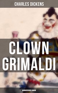 Clown Grimaldi: Biografischer Roman - Charles Dickens. - E-Book
