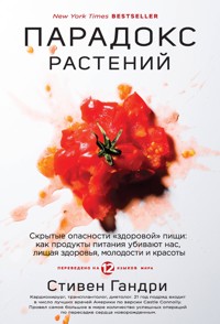 Парадокс растений. Скрытые опасности «здоровой» пищи: как продукты питания убивают нас, лишая здоровья, молодости и красоты - Стивен Гандри - E-Book