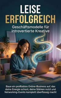 Leise erfolgreich: Geschäftsmodelle für introvertierte Kreative - Miriam Mayer - E-Book