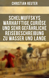 Schelmuffskys warhafftige curiöse und sehr gefährliche Reisebeschreibung zu Wasser und Lande - Christian Reuter - E-Book