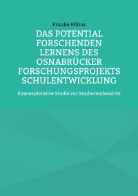 Das Potential Forschenden Lernens des Osnabrücker Forschungsprojekts Schulentwicklung - Frauke Milius - E-Book