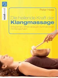 Die heilende Kraft der Klangmassage - Peter Hess - E-Book