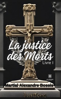 La justice des morts - Tome 1 - Martial Alexandre Bossis - E-Book