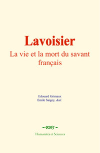 Lavoisier : La vie et la mort du savant français - Edouard Grimaux - E-Book