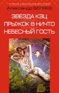 Звезда КЭЦ. Прыжок в ничто. Небесный гость - Александр Беляев - E-Book