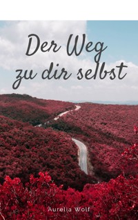 Der Weg zu dir selbst - Aurelia Wolf - E-Book