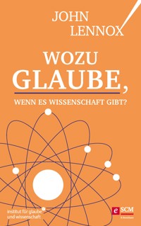 Wozu Glaube, wenn es Wissenschaft gibt? - John Lennox - E-Book
