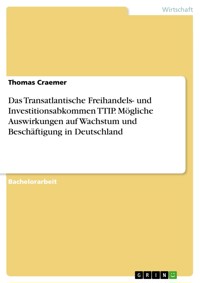 Das Transatlantische Freihandels- und Investitionsabkommen TTIP. Mögliche Auswirkungen auf Wachstum und Beschäftigung in Deutschland - Thomas Craemer - E-Book