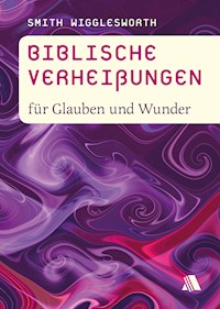 Biblische Verheißungen für Glauben und Wunder - Smith Wigglesworth - E-Book