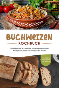 Buchweizen Kochbuch: Die leckersten Buchweizen und Buchweizenmehl Rezepte für jeden Geschmack und Anlass - inkl. Soßen, Fingerfood & Getränken - Luisa Hofinga - E-Book