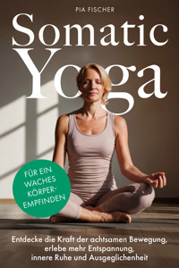 Somatic Yoga für ein waches Körperempfinden - Pia Fischer - E-Book