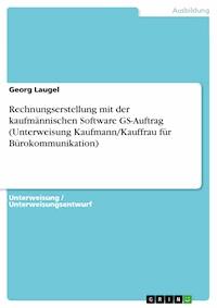 Rechnungserstellung mit der kaufmännischen Software GS-Auftrag  (Unterweisung Kaufmann/Kauffrau für Bürokommunikation) - Georg Laugel - E-Book