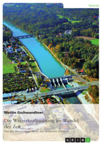 Die Wasserkraftnutzung im Wandel der Zeit - Martin Gschwandtner - E-Book