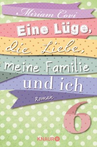 Eine Lüge, die Liebe, meine Familie und ich 6 - Miriam Covi - E-Book