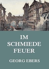 Im Schmiedefeuer - Georg Ebers - E-Book