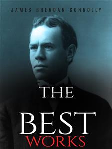 James Brendan Connolly: The Best Works - James Brendan Connolly - E-Book
