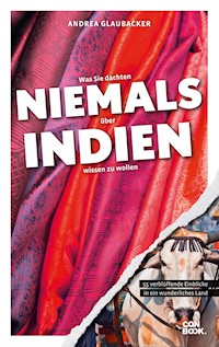 Was Sie dachten, NIEMALS über INDIEN wissen zu wollen - Andrea Glaubacker - E-Book