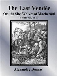 The Last Vendée or, the She-Wolves of Machecoul: Volume II. of II.  - Dumas Alexandre - E-Book