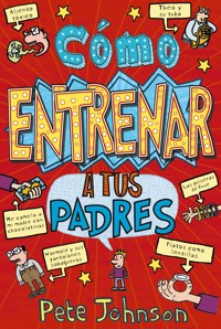 Cómo entrenar a tus padres - Pete Johnson - E-Book
