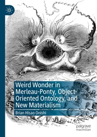 Weird Wonder in Merleau-Ponty, Object-Oriented Ontology, and New Materialism - Brian Hisao Onishi - E-Book