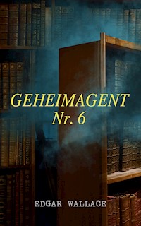 Geheimagent Nr. 6 - Edgar Wallace - E-Book