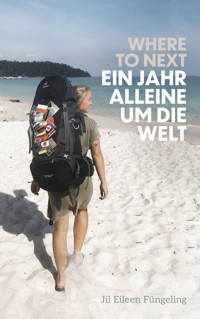 Where to Next. Ein Jahr alleine um die Welt - Jil Eileen Füngeling - E-Book