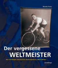 Der vergessene Weltmeister: Das rätselhafte Schicksal des Radrennfahrers Albert Richter - Renate Franz - E-Book